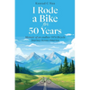I Rode a Bike for 50 Years: Memoir of an endless 1974 bicycle journey across America - Paperback