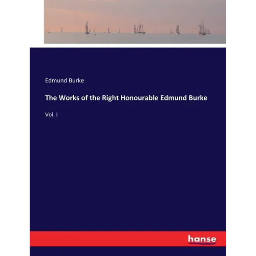 The Works of the Right Honourable Edmund Burke: Vol. I - Paperback