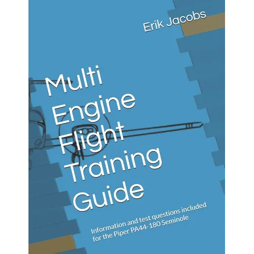 Multi Engine Flight Training Guide: Information and test questions included for the Piper PA44-180 Seminole - Paperback