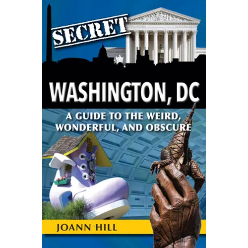 Secret Washington DC: A Guide to the Weird, Wonderful, and Obscure - Paperback