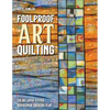 Foolproof Art Quilting: Color, Layer, Stitch; Rediscover Creative Play - Paperback