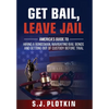 Get Bail, Leave Jail: America's Guide to Hiring a Bondsman, Navigating Bail Bonds, and Getting out of Custody before Trial - Hardcover