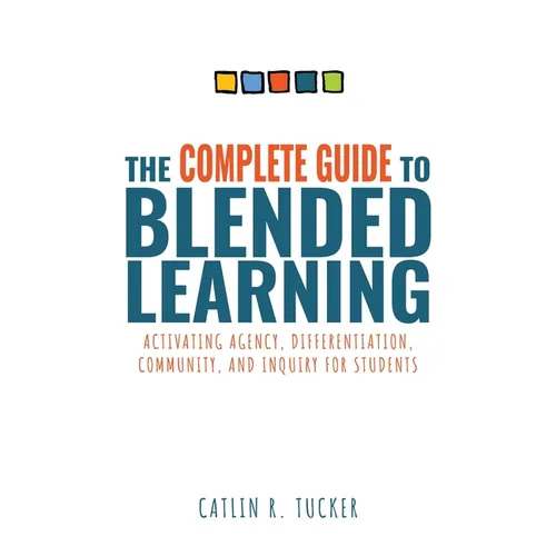 Complete Guide to Blended Learning: Activating Agency, Differentiation, Community, and Inquiry for Students (Essential Guide to Strategies and Tools t - Paperback