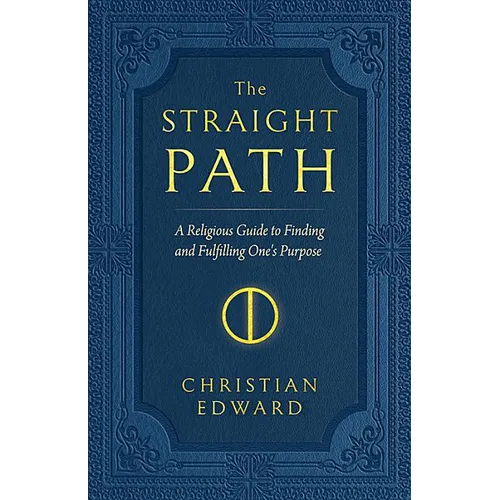 The Straight Path: A Religious Guide to Finding and Fulfilling One's Purpose - Paperback