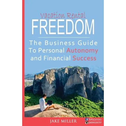 Vacation Rental Freedom: The Business Guide To Personal Autonomy and Financial Success - Paperback