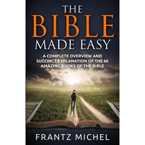 The Bible Made Easy: A Complete Overview and Succinct Explanation of the 66 Amazing Books of the Bible - Paperback
