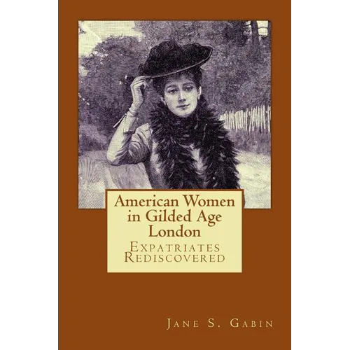 American Women in Gilded Age London: Expatriates Rediscovered - Paperback