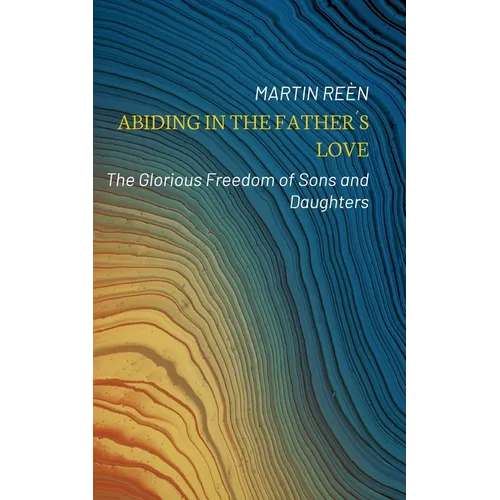 Abiding in the Father´s Love: The Glorious Freedom of Sons and Daughters - Paperback