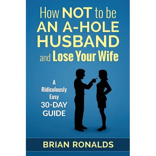 How Not to be an A-Hole Husband and Lose Your Wife - Paperback