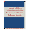 Maniple to Cohort: An Examination of Military Innovation and Reform in the Roman - Paperback