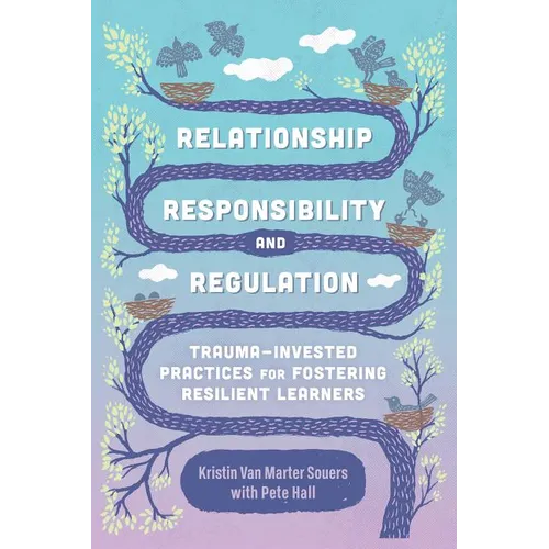 Relationship, Responsibility, and Regulation: Trauma-Invested Practices for Fostering Resilient Learners - Paperback