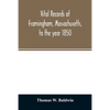 Vital records of Framingham, Massachusetts, to the year 1850 - Paperback