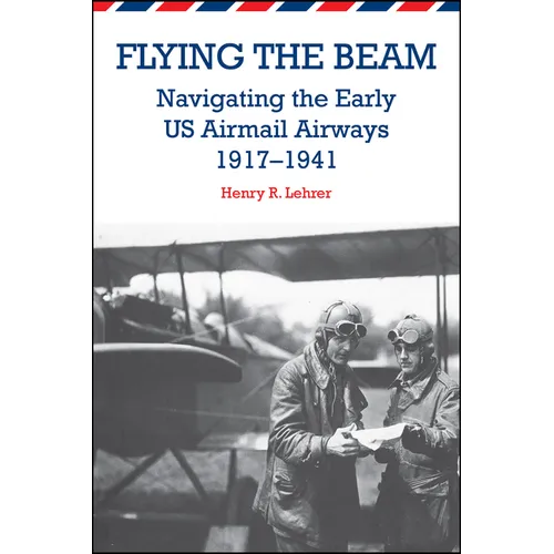 Flying the Beam: Navigating the Early US Airmail Airways, 1917-1941 - Paperback