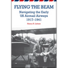 Flying the Beam: Navigating the Early US Airmail Airways, 1917-1941 - Paperback