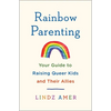 Rainbow Parenting: Your Guide to Raising Queer Kids and Their Allies - Paperback