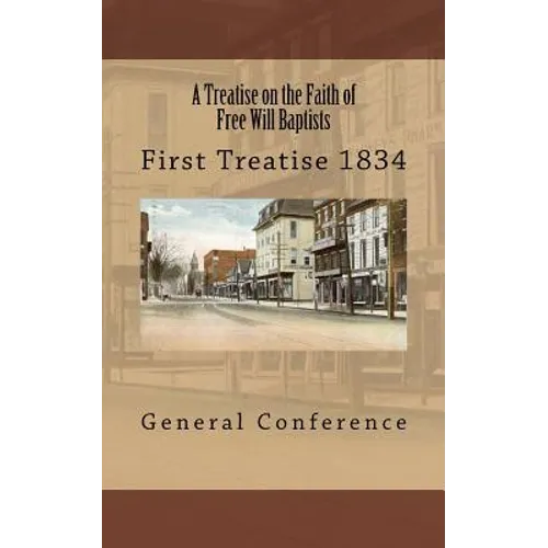 A Treatise on the Faith of Free Will Baptists: First Treatise 1834 - Paperback