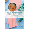How to Design Your Own Dress Patterns: A primer in pattern making for women who like to sew - Paperback