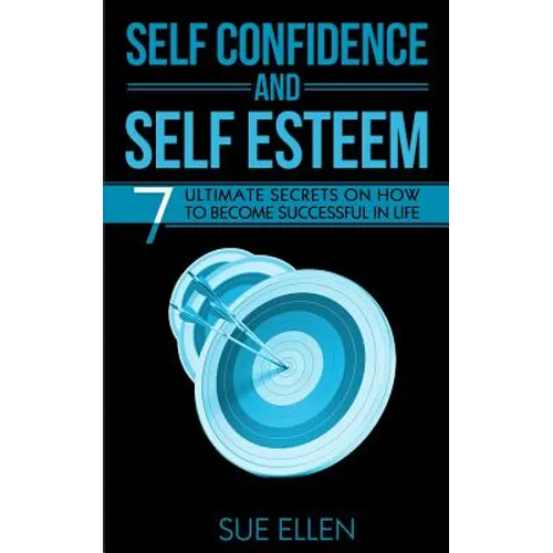 Self Confidence and Self Esteem: 7 Ultimate Secrets on How to become Successful in Life - Paperback