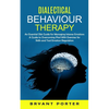 Dialectical Behaviour Therapy: An Essential Dbt Guide for Managing Intense Emotions (A Guide to Overcoming Ptsd With Exercises for Skills and Tool Emo - Paperback