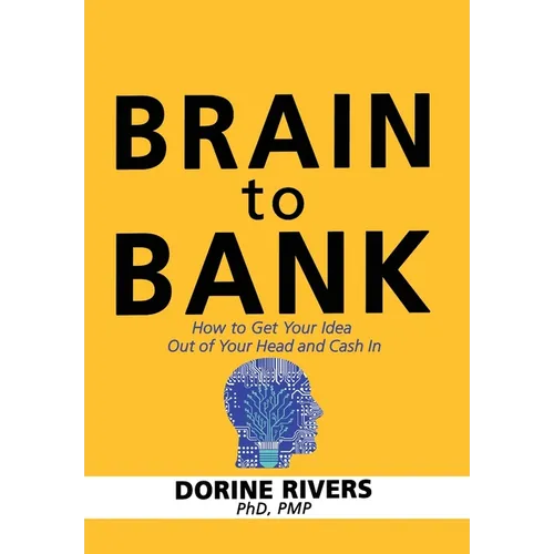 Brain to Bank: How to Get Your Idea Out of Your Head and Cash In - Hardcover