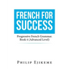 French for Success: Progressive French Grammar. Book 4 (Advanced Level) - Paperback