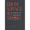 From Savage to Negro: Anthropology and the Construction of Race, 1896-1954 - Paperback