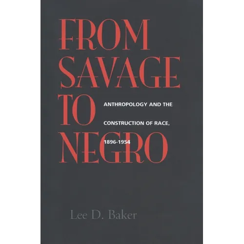 From Savage to Negro: Anthropology and the Construction of Race, 1896-1954 - Paperback