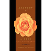 Anatomy of a Rose: Exploring the Secret Life of Flowers - Paperback