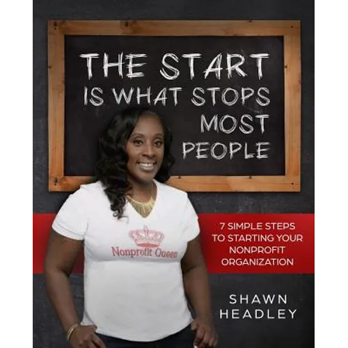 The Start Is What Stops Most People: 7 Simple Steps to Starting Your Nonprofit Organization - Paperback