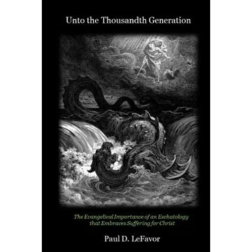 Unto the Thousandth Generation: The Evangelical Importance of an Eschatology that Embraces Suffering for Christ - Paperback