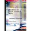 Blackness and Social Mobility in Brazil: Contemporary Transformations - Paperback