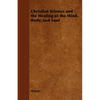Christian Science and the Healing of the Mind, Body, and Soul - Paperback