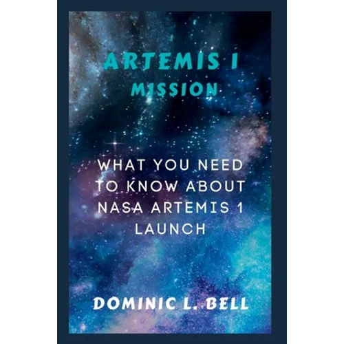 Artemis I Mission: What you need to know about NASA Artemis I launch - Paperback