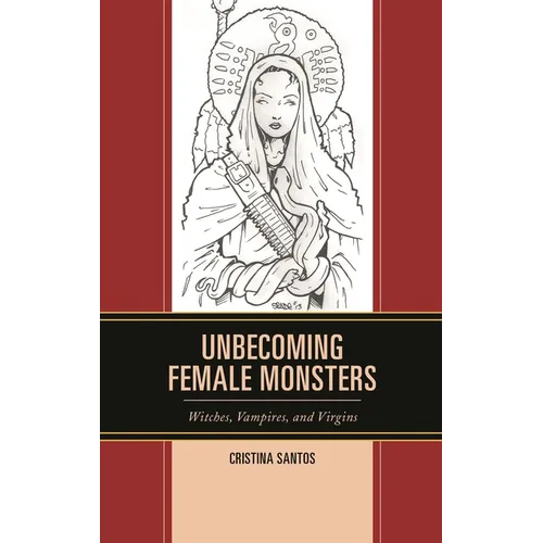 Unbecoming Female Monsters: Witches, Vampires, and Virgins - Paperback