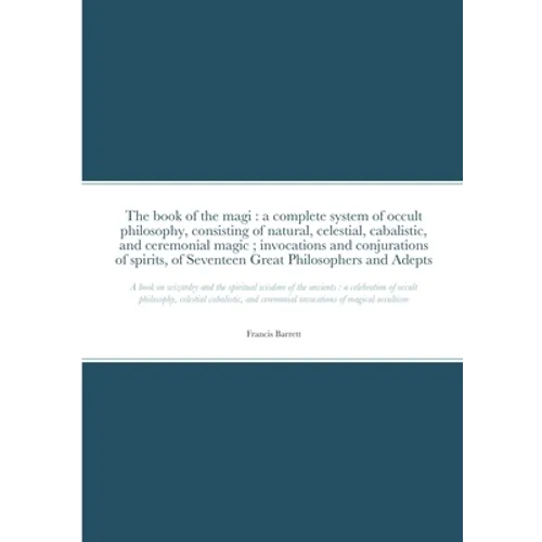 The book of the magi: a complete system of occult philosophy, consisting of natural, celestial, cabalistic, and ceremonial magic; invocations and conj - Paperback
