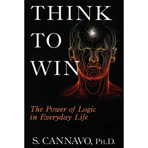 Think to Win: The Power of Logic in Everyday Life - Paperback