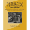 The Other World; OR, Glimpses of the Supernatural. Illustrated: Relating to Dreams, Omens, Miraculous Occurrences, Apparitions, Wraiths, Warnings, Sec - Paperback
