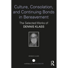 Culture, Consolation, and Continuing Bonds in Bereavement: The Selected Works of Dennis Klass - Paperback
