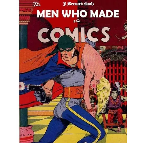 The Men Who Made the Comics: The history of the comic book industry in America - Paperback
