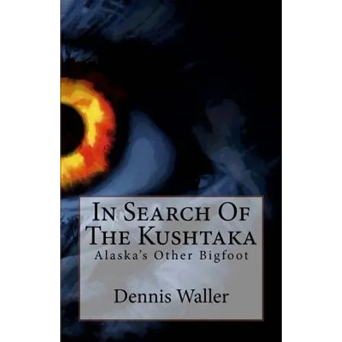 In Search Of The Kushtaka: Alaska's Other Bigfoot The Land-Otter Man of the Tlingit Indians - Paperback