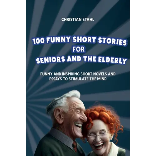 100 Funny Short Stories for Seniors and the Elderly: Funny and Inspiring Short Novels and Essays to Stimulate the Mind - Paperback