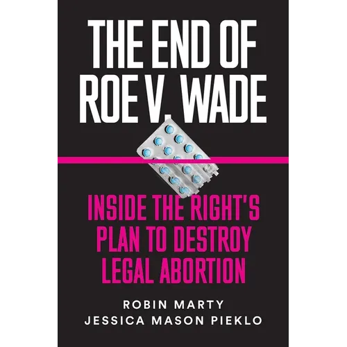 The End of Roe V. Wade: Inside the Right's Plan to Destroy Legal Abortion - Paperback