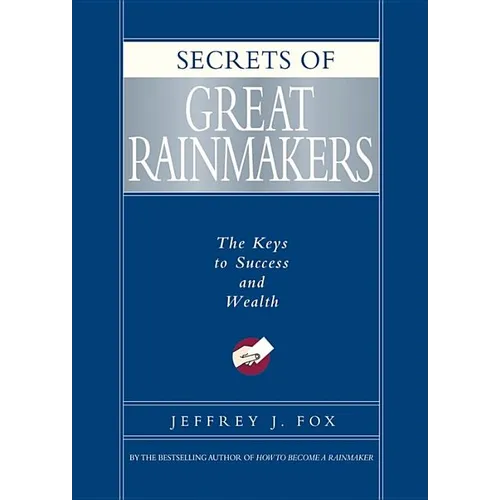 Secrets of Great Rainmakers: The Keys to Success and Wealth - Hardcover
