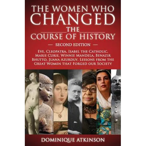 History: THE WOMEN WHO CHANGED THE COURSE OF HISTORY - 2nd EDITION: Eve, Cleopatra, Isabel the Catholic, Marie Curie, Winnie Mandela, Benazir Bhutto. - Paperback