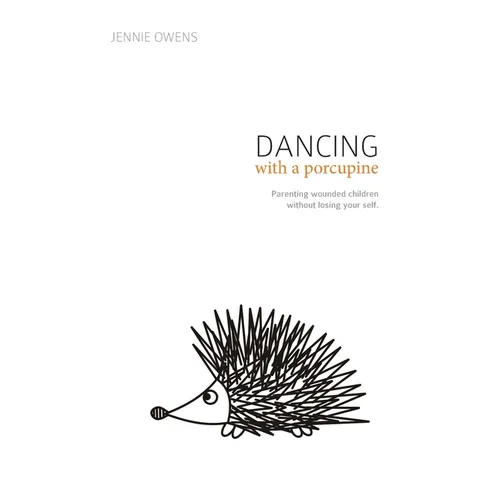Dancing with a Porcupine: Parenting wounded children without losing your self - Paperback