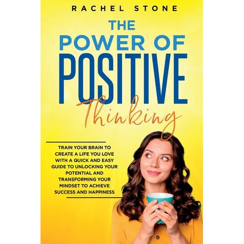 The Power Of Positive Thinking: Train Your Brain To Create A Life You Love - Paperback