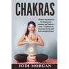 Chakras: A Beginner's Guide to Chakra Meditation- Awaken Your 7 Chakras Through Meditation to Feel Energized Now - Paperback