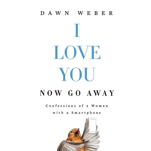 I Love You. Now Go Away: Confessions of a Woman with a Smartphone - Paperback