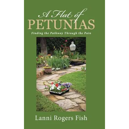 A Flat of Petunias: Finding the Pathway Through the Pain - Hardcover