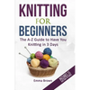 Knitting For Beginners: The A-Z Guide to Have You Knitting in 3 Days (Includes 15 Knitting Patterns) - Paperback